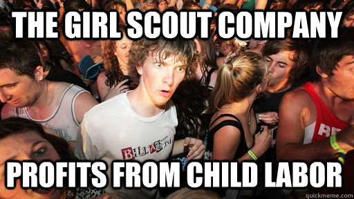 The Girl Scout Company Profits from child labor - The Girl Scout Company Profits from child labor  Sudden Clarity Clarence