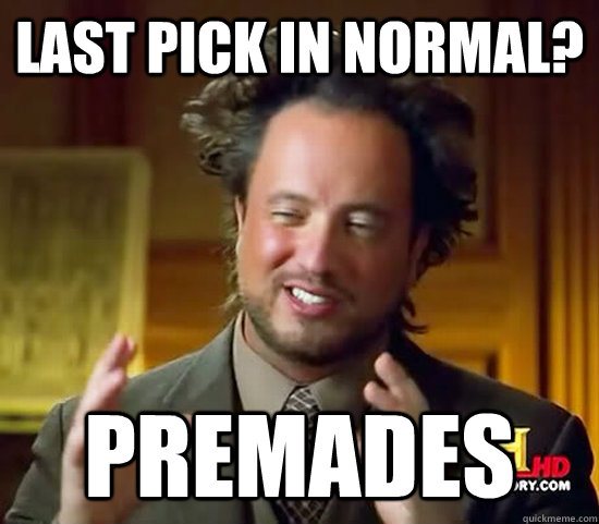 Last pick in normal? Premades  Ancient Aliens