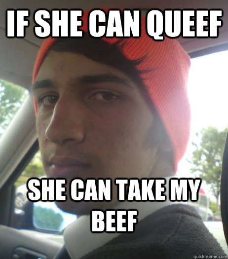 If she can queef she can take my beef - If she can queef she can take my beef  cuntmun