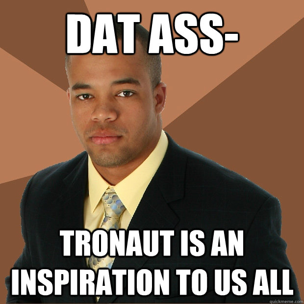 Dat Ass- tronaut is an inspiration to us all - Dat Ass- tronaut is an inspiration to us all  Successful Black Man