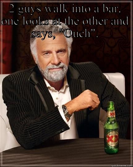 I don't always tell jokes but when I do... - 2 GUYS WALK INTO A BAR, ONE LOOKS AT THE OTHER AND SAYS, 