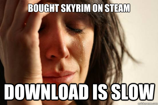 Bought Skyrim On Steam Download is slow  First World Problems