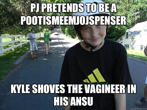 PJ pretends to be a pootismeemjojspenser kyle shoves the vagineer in his ansu  