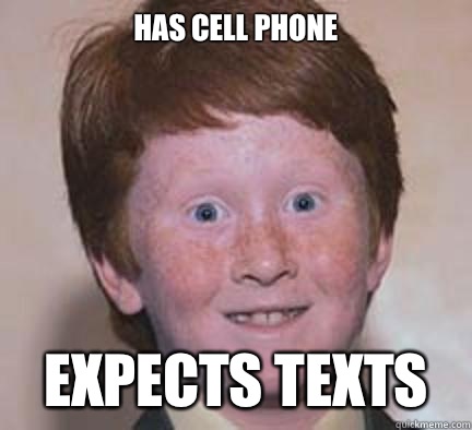 Has cell phone Expects texts - Has cell phone Expects texts  Over Confident Ginger