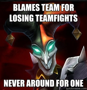 Blames team for losing teamfights Never around for one  League of Legends