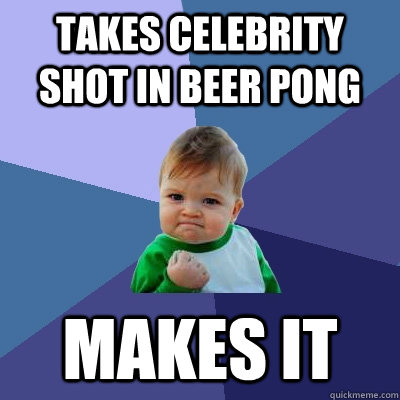 Takes celebrity shot in beer pong makes it  Success Kid