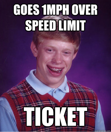 Goes 1MPH over speed limit ticket  Bad Luck Brian