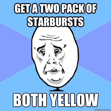 Get a two pack of Starbursts Both Yellow  Okay Guy