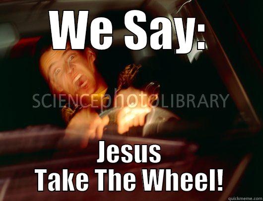 WE SAY: JESUS TAKE THE WHEEL! Misc