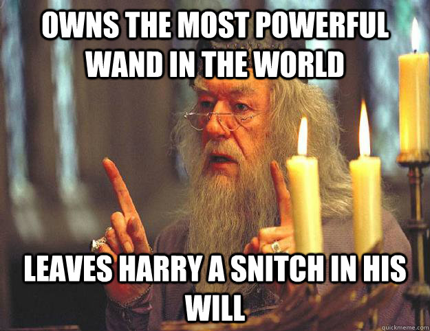 Owns the most powerful wand in the world Leaves Harry a snitch in his will  Scumbag Dumbledore