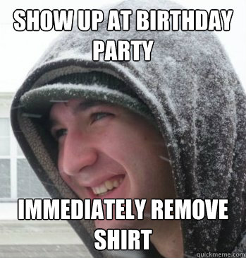 Show up at birthday party immediately remove shirt   The Bryce Meme