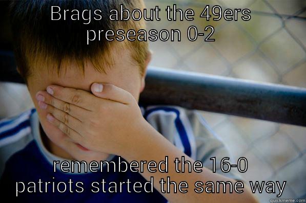 BRAGS ABOUT THE 49ERS PRESEASON 0-2 REMEMBERED THE 16-0 PATRIOTS STARTED THE SAME WAY Confession kid