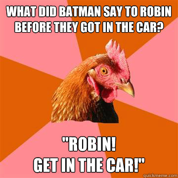 What did batman say to robin before they got in the car?
 