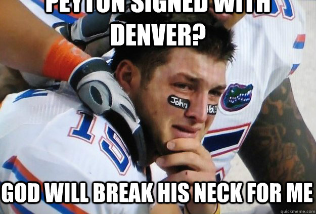 Peyton signed with Denver? God will break his neck for me  Crying Tim Tebow