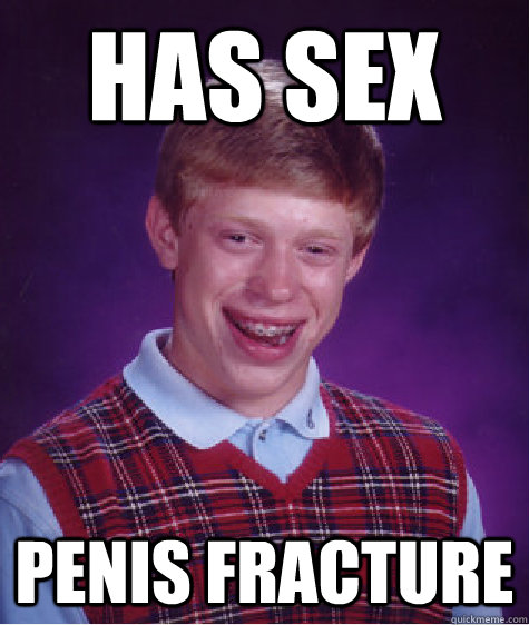 Has sex Penis fracture  Bad Luck Brian