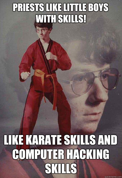 Priests like little boys with skills! Like karate skills and computer hacking skills  Karate Kyle