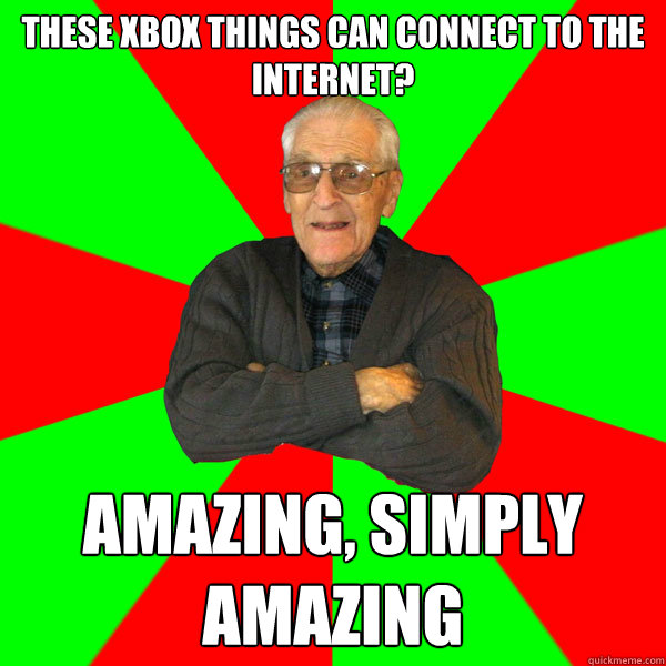 These Xbox things can connect to the internet? Amazing, simply amazing  Bachelor Grandpa