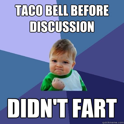 Taco bell before discussion Didn't fart - Taco bell before discussion Didn't fart  Success Kid