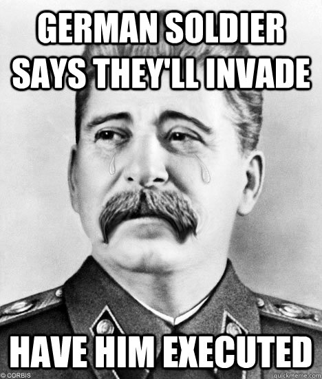 GERMAN SOLDIER SAYS THEY'LL INVADE HAVE HIM EXECUTED  Sad Stalin