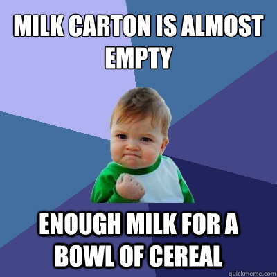 Milk carton is almost empty enough milk for a bowl of cereal  Success Kid