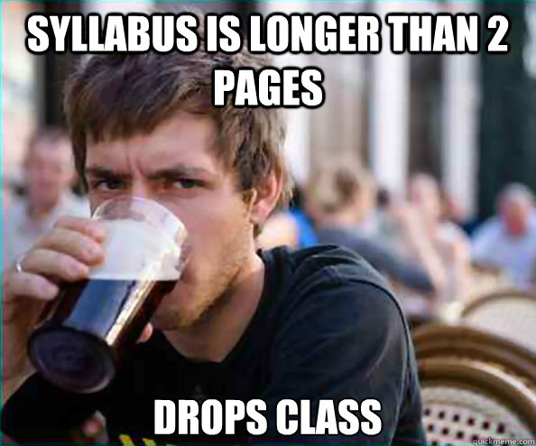 Syllabus is longer than 2 pages Drops class  Lazy College Senior