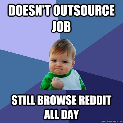 doesn't outsource job still browse reddit all day  Success Kid