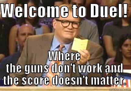 WELCOME TO DUEL!  WHERE THE GUNS DON'T WORK AND THE SCORE DOESN'T MATTER. Whose Line