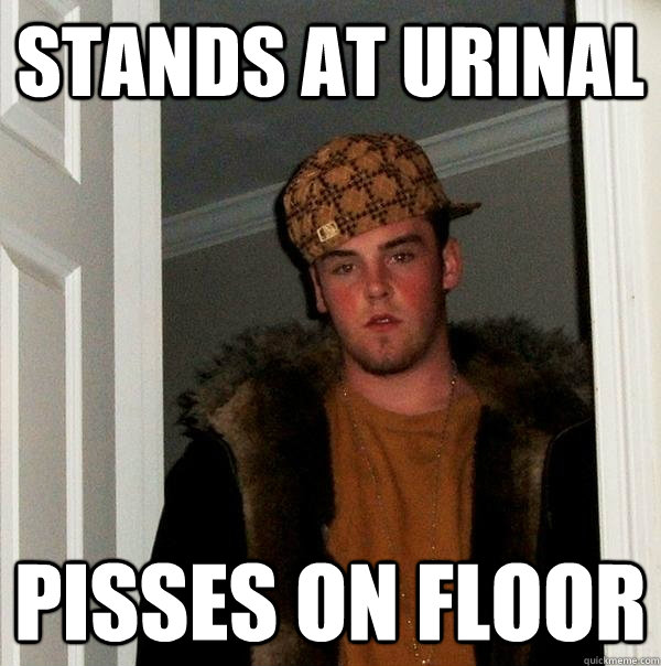 stands at urinal pisses on floor  Scumbag Steve