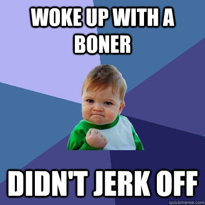 Woke up with a boner Didn't jerk off  Success Kid