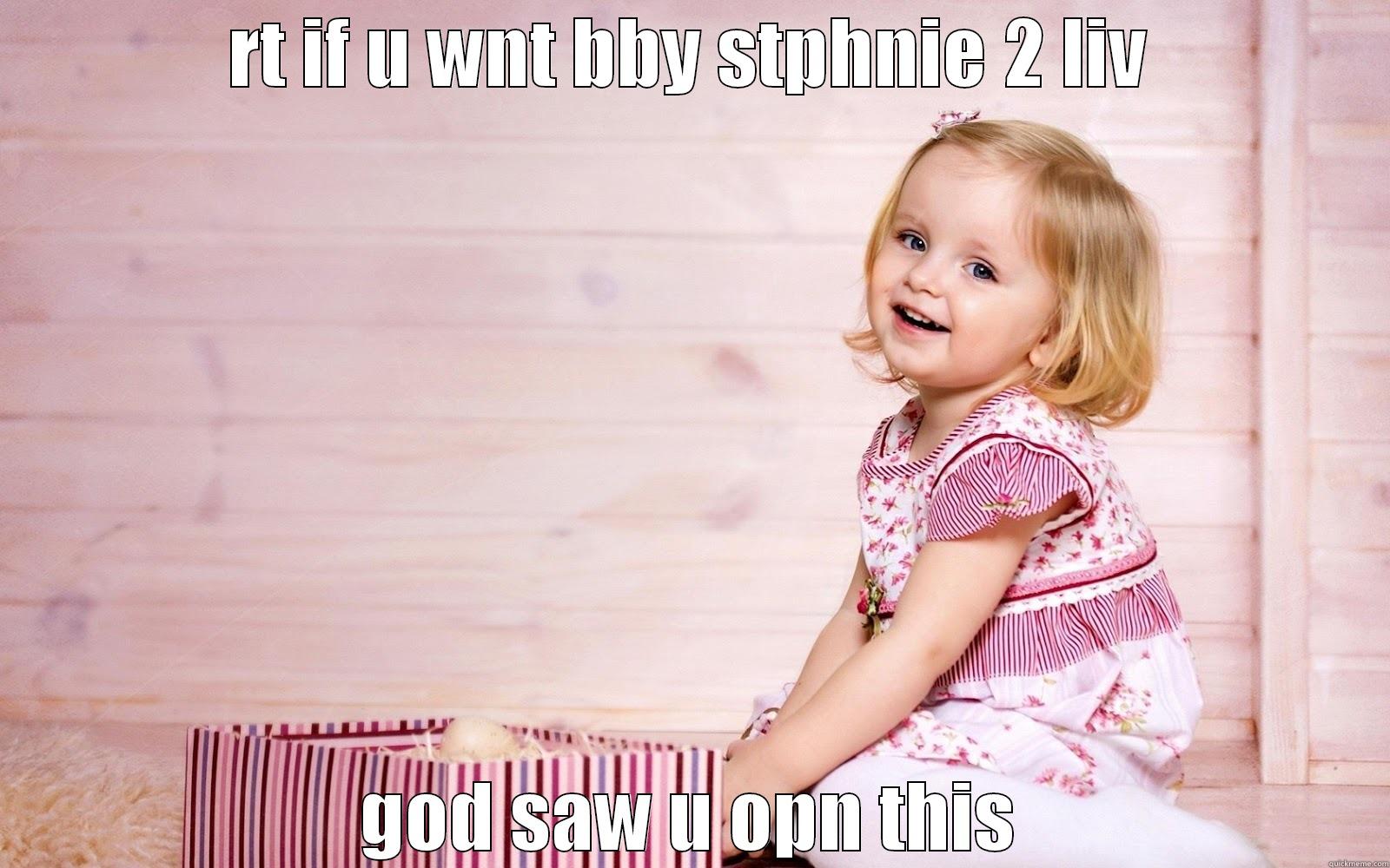 RT IF U WNT BBY STPHNIE 2 LIV GOD SAW U OPN THIS Misc