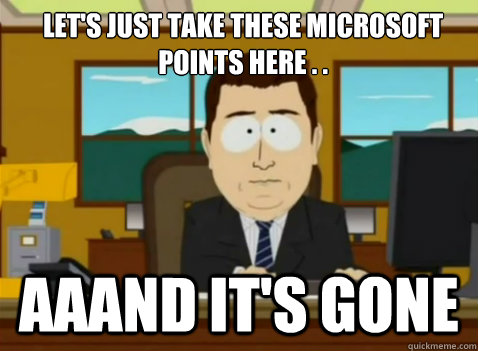 let's just take these microsoft points here . . aaand it's gone  South Park Banker