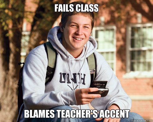 Fails Class Blames teacher's accent  College Freshman