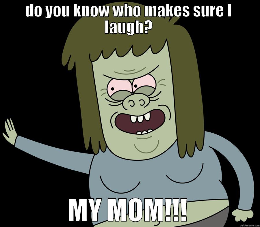 Monster Man: My Mom Meme - DO YOU KNOW WHO MAKES SURE I LAUGH? MY MOM!!! Misc