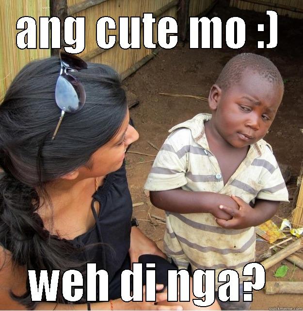 ANU DAW? - ANG CUTE MO :) WEH DI NGA? Skeptical Third World Kid