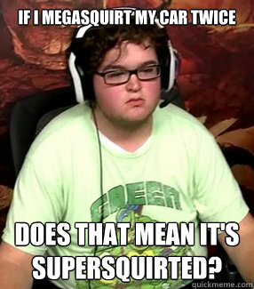 If i megasquirt my car twice Does that mean it's supersquirted?  Meme