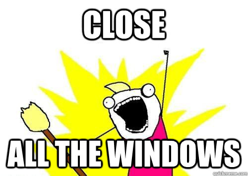 CLOSE ALL THE WINDOWS - CLOSE ALL THE WINDOWS  x all the y