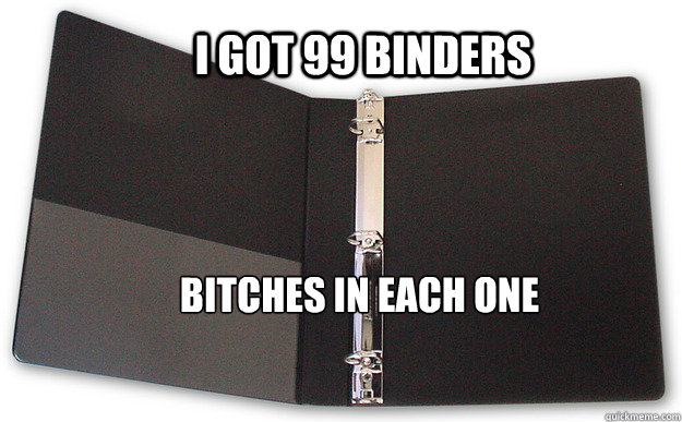 I got 99 binders bitches in each one  