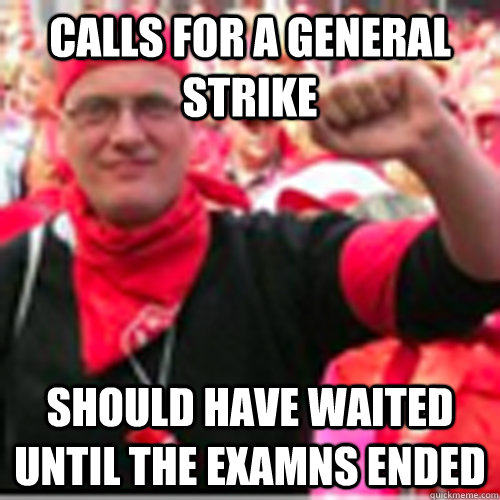 Calls for a general strike should have waited until the examns ended - Calls for a general strike should have waited until the examns ended  Striker Bart