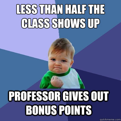 less than half the class shows up professor gives out bonus points  Success Kid