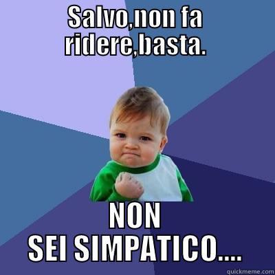 SALVO,NON FA RIDERE,BASTA. NON SEI SIMPATICO.... Success Kid