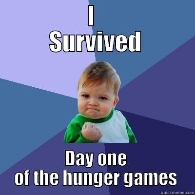          I            SURVIVED DAY ONE OF THE HUNGER GAMES Success Kid