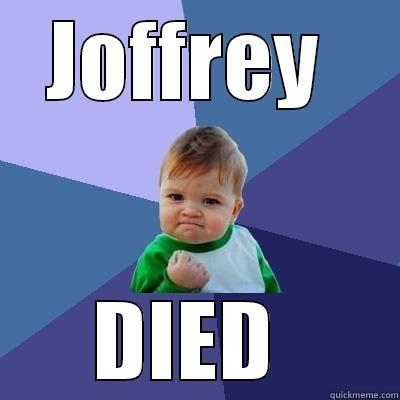 JOFFREY  DIED  Success Kid