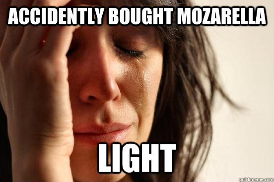 Accidently bought mozarella light  First World Problems