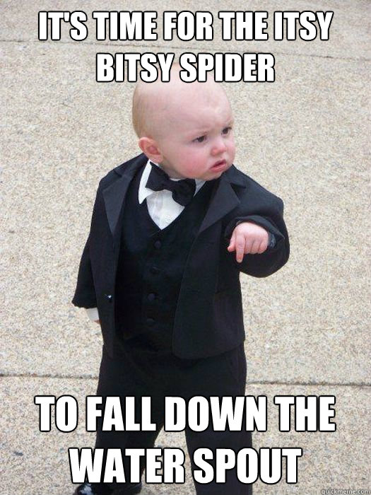 It's time for the itsy bitsy spider to fall down the water spout  Baby Godfather