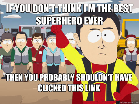 if you don't think i'm the best superhero ever then you probably shouldn't have clicked this link  Captain Hindsight