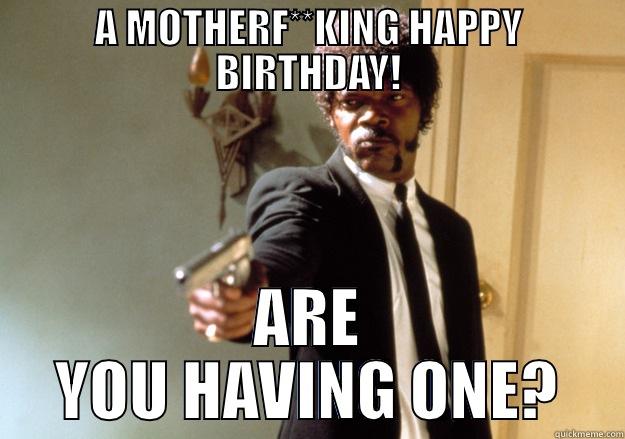 A MOTHERF**KING HAPPY BIRTHDAY! ARE YOU HAVING ONE? Samuel L Jackson