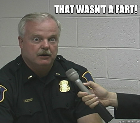 That wasn't a fart! - That wasn't a fart!  Overly Caffeinated Cop