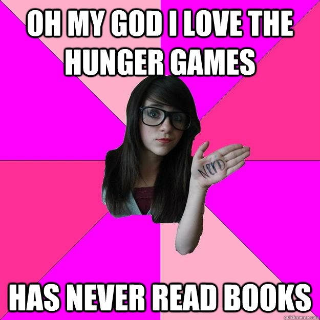 Oh my God i love the hunger games has never read books - Oh my God i love the hunger games has never read books  Idiot Nerd Girl