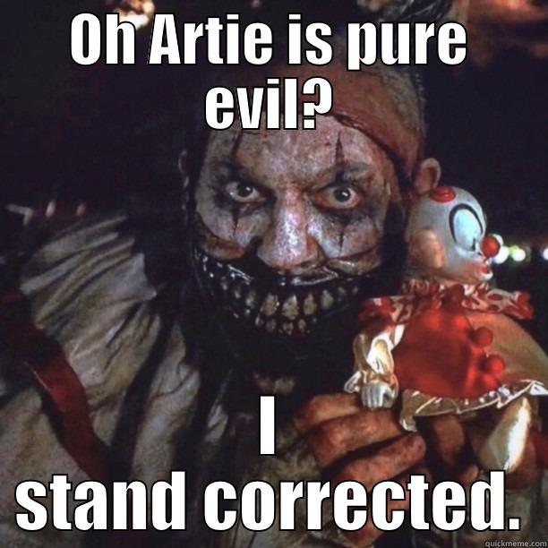 OH ARTIE IS PURE EVIL? I STAND CORRECTED. Misc