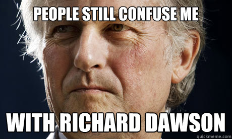 people still confuse me with Richard Dawson - people still confuse me with Richard Dawson  Frustrated Dawkins